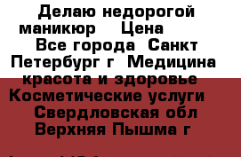 Делаю недорогой маникюр  › Цена ­ 500 - Все города, Санкт-Петербург г. Медицина, красота и здоровье » Косметические услуги   . Свердловская обл.,Верхняя Пышма г.